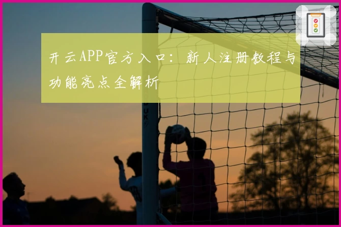 开云APP官方入口：新人注册教程与功能亮点全解析