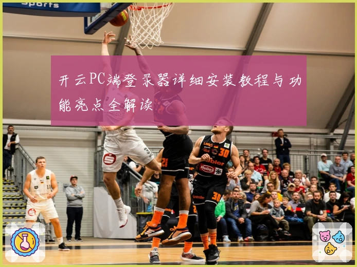 开云PC端登录器详细安装教程与功能亮点全解读