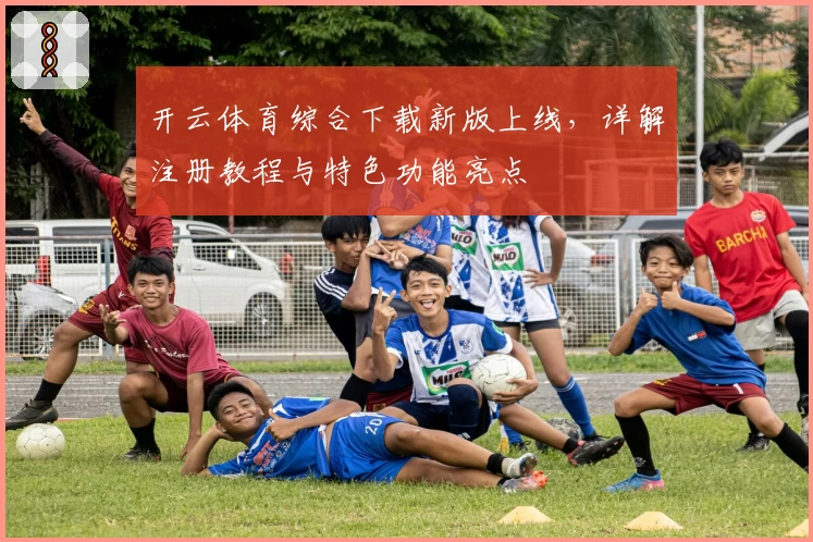 开云体育综合下载新版上线,详解注册教程与特色功能亮点