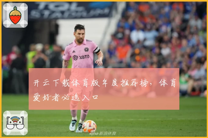 开云下载体育版年度推荐榜,体育爱好者必选入口