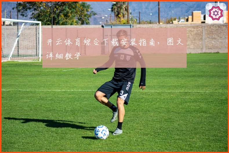 开云体育综合下载安装指南，图文详细教学