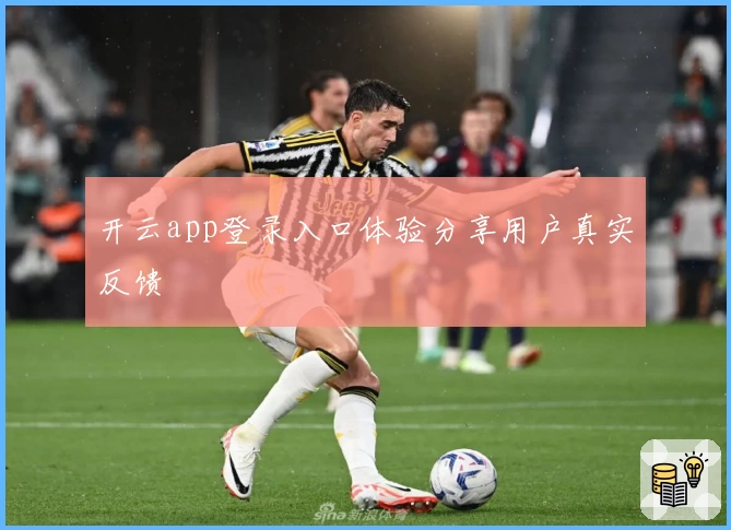 开云app登录入口体验分享用户真实反馈